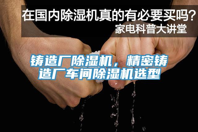 铸造厂免费看操逼软件，精密铸造厂车间免费看操逼软件选型