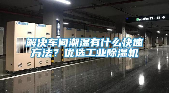 解决车间潮湿有什么快速方法？优选工业免费看操逼软件