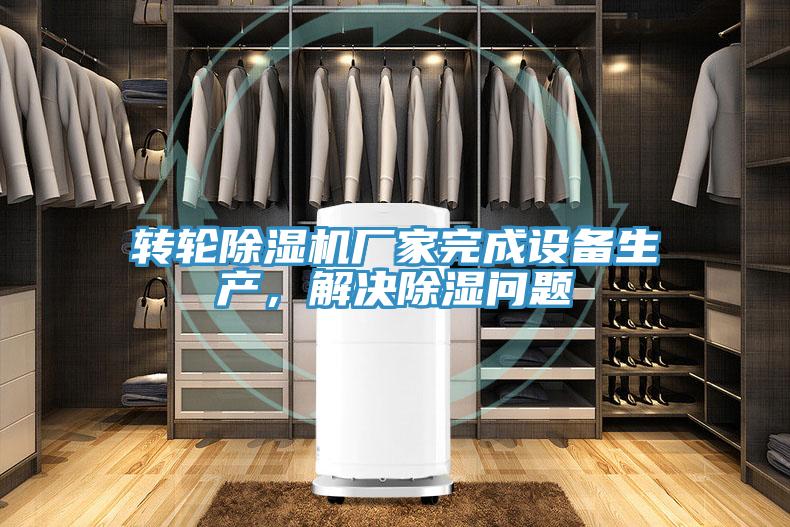 转轮免费看操逼软件厂家完成设备生产，解决除湿问题