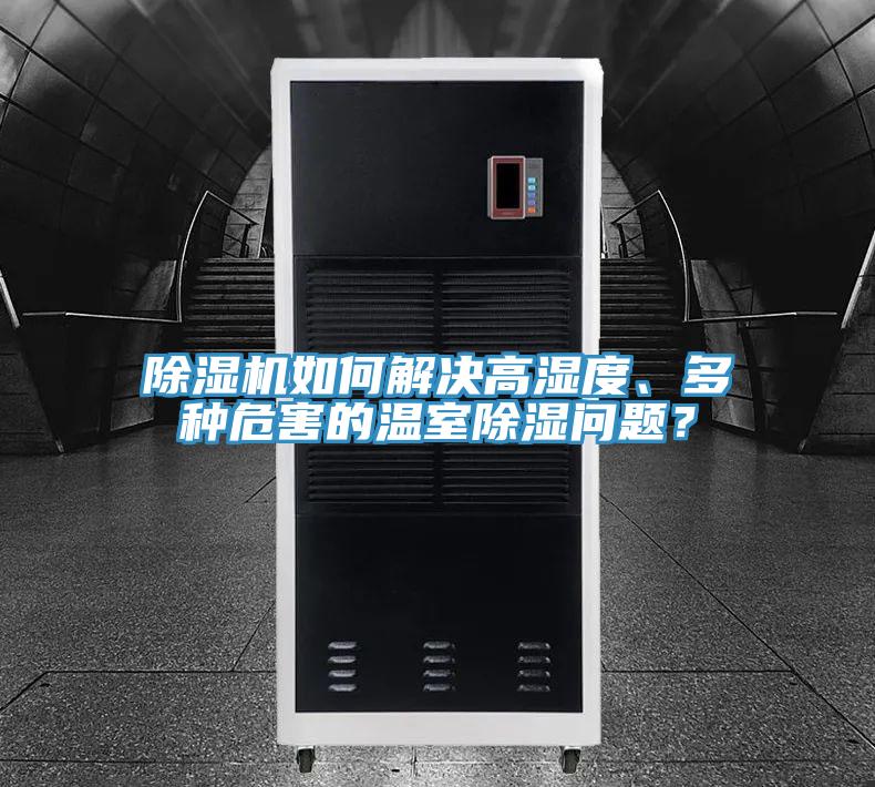 免费看操逼软件如何解决高湿度、多种危害的温室除湿问题？