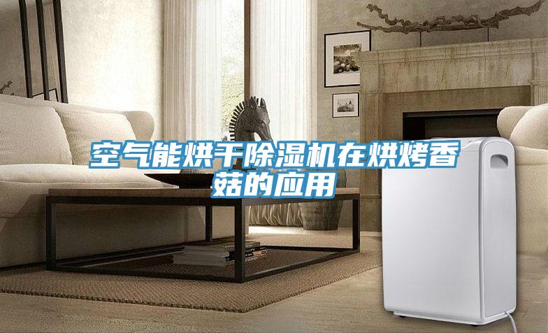 空气能烘干免费看操逼软件在烘烤香菇的应用