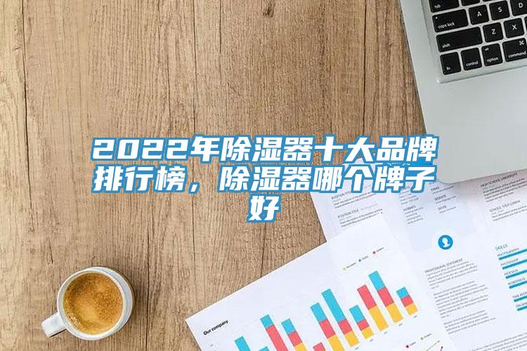 2022年除湿器十大品牌排行榜，除湿器哪个牌子好