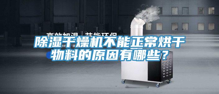 除湿干燥机不能正常烘干物料的原因有哪些？