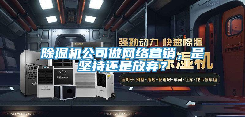 免费看操逼软件公司做网络营销，是坚持还是放弃？