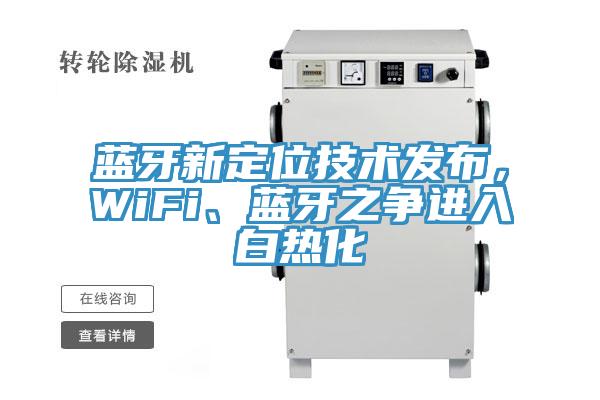 蓝牙新定位技术发布，WiFi、蓝牙之争进入白热化