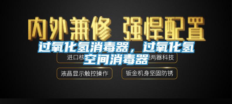 过氧化氢消毒器，过氧化氢空间消毒器