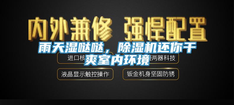 雨天湿哒哒，免费看操逼软件还你干爽室内环境