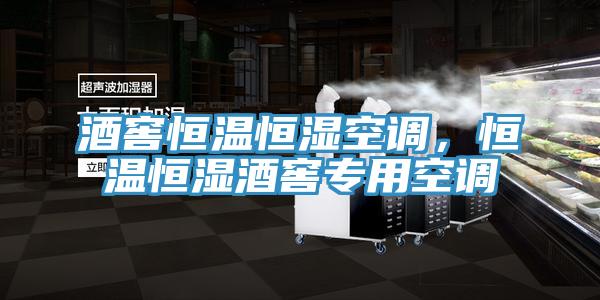 酒窖恒温恒湿空调，恒温恒湿酒窖专用空调