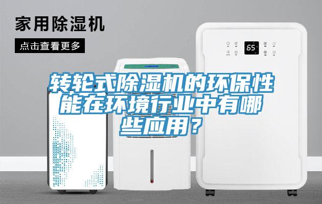 转轮式免费看操逼软件的环保性能在环境行业中有哪些应用？