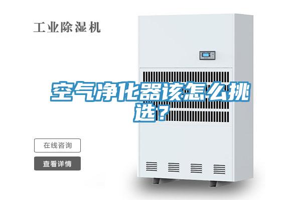 空气净化器该怎么挑选？