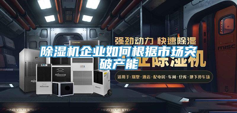 免费看操逼软件企业如何根据市场突破产能