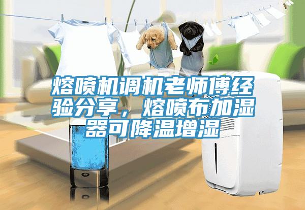 熔喷机调机老师傅经验分享，熔喷布加湿器可降温增湿