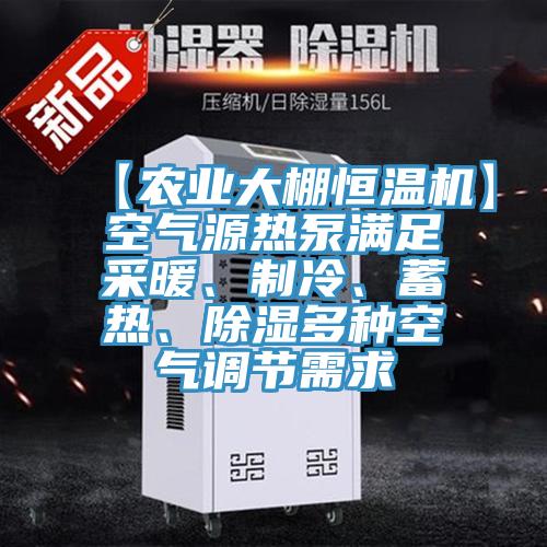 【农业大棚恒温机】空气源热泵满足采暖、制冷、蓄热、除湿多种空气调节需求