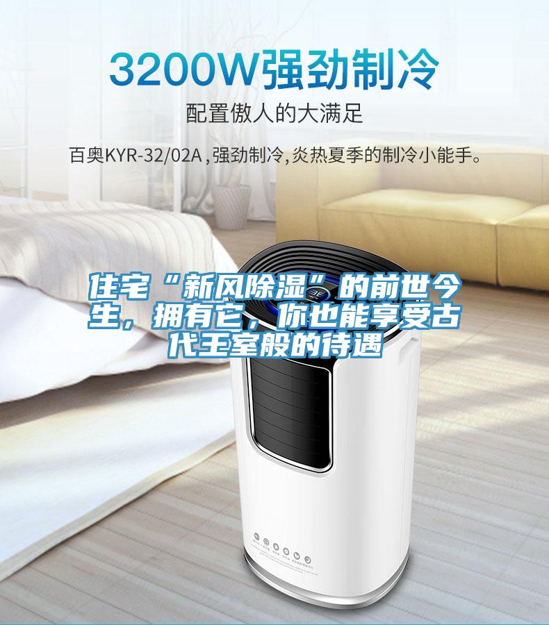 住宅“新风除湿”的前世今生，拥有它，你也能享受古代王室般的待遇