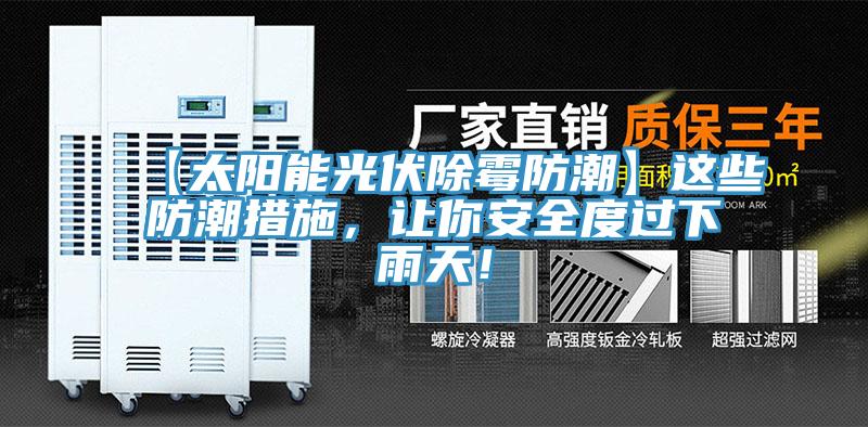 【太阳能光伏除霉防潮】这些防潮措施，让你安全度过下雨天！