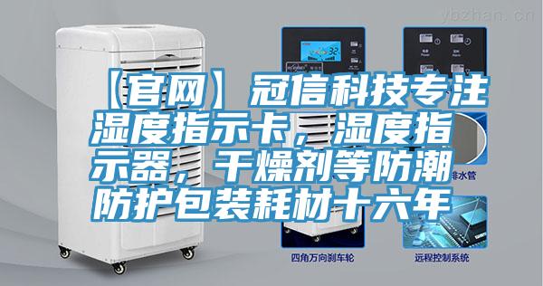 【官网】冠信科技专注湿度指示卡，湿度指示器，干燥剂等防潮防护包装耗材十六年