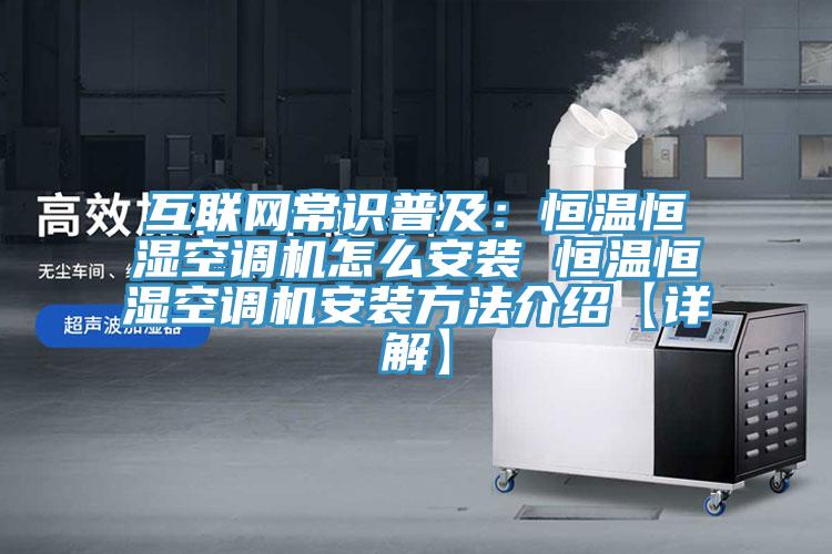 互联网常识普及：恒温恒湿空调机怎么安装 恒温恒湿空调机安装方法介绍【详解】