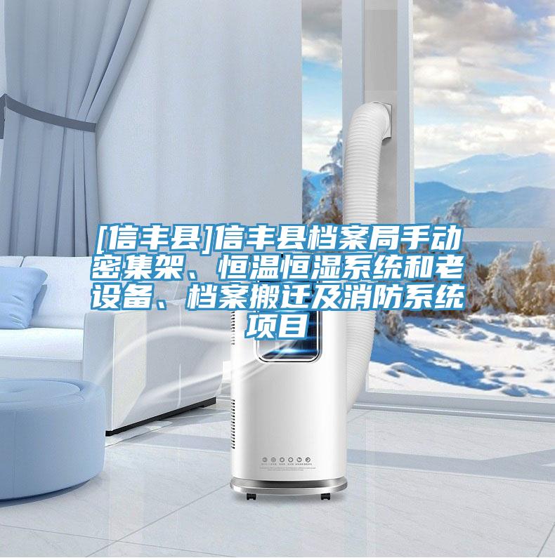 [信丰县]信丰县档案局手动密集架、恒温恒湿系统和老设备、档案搬迁及消防系统项目