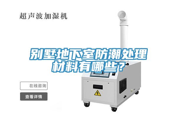 别墅地下室防潮处理材料有哪些？