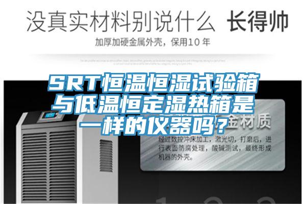 SRT恒温恒湿试验箱与低温恒定湿热箱是一样的仪器吗？