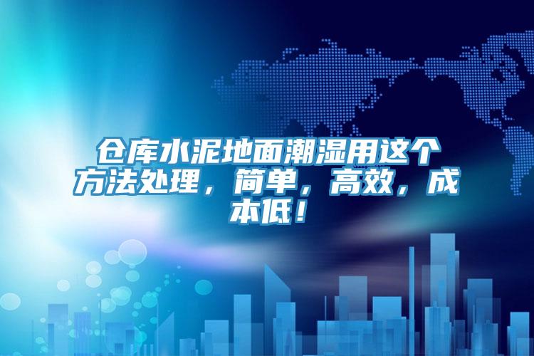 仓库水泥地面潮湿用这个方法处理，简单，高效，成本低！