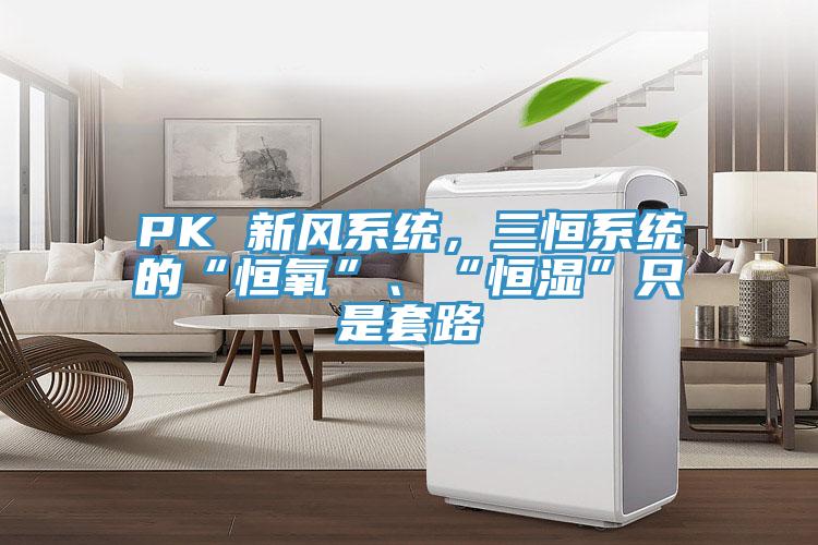 PK 新风系统，三恒系统的“恒氧”、“恒湿”只是套路