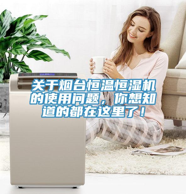 关于烟台恒温恒湿机的使用问题，你想知道的都在这里了！