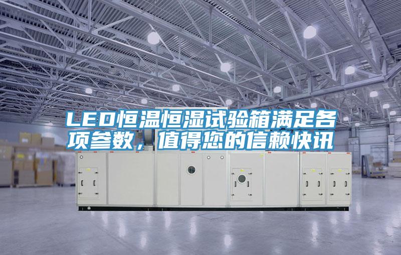 LED恒温恒湿试验箱满足各项参数，值得您的信赖快讯