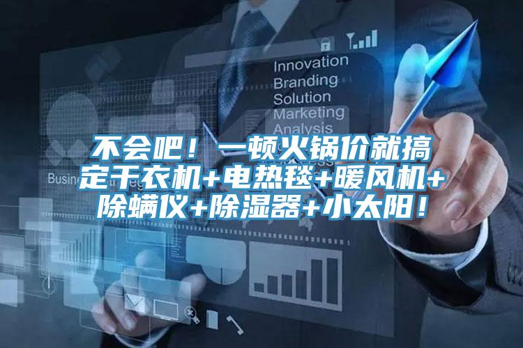不会吧！一顿火锅价就搞定干衣机+电热毯+暖风机+除螨仪+除湿器+小太阳！