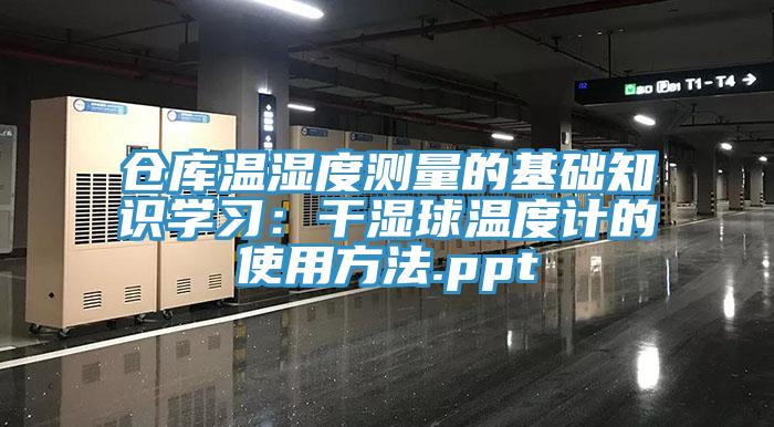仓库温湿度测量的基础知识学习：干湿球温度计的使用方法.ppt