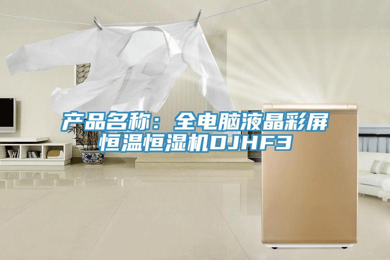 产品名称：全电脑液晶彩屏恒温恒湿机DJHF3