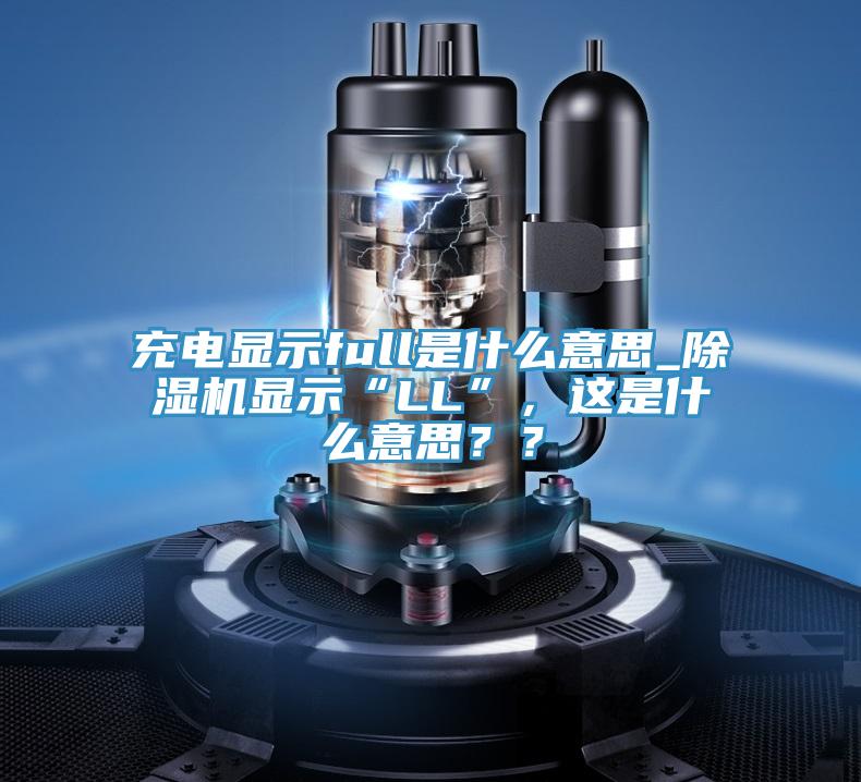 充电显示full是什么意思_免费看操逼软件显示“LL”，这是什么意思？？