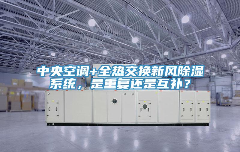 中央空调+全热交换新风除湿系统，是重复还是互补？