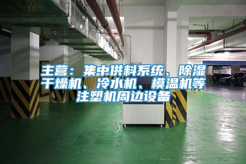 主营：集中供料系统、除湿干燥机、冷水机、模温机等注塑机周边设备