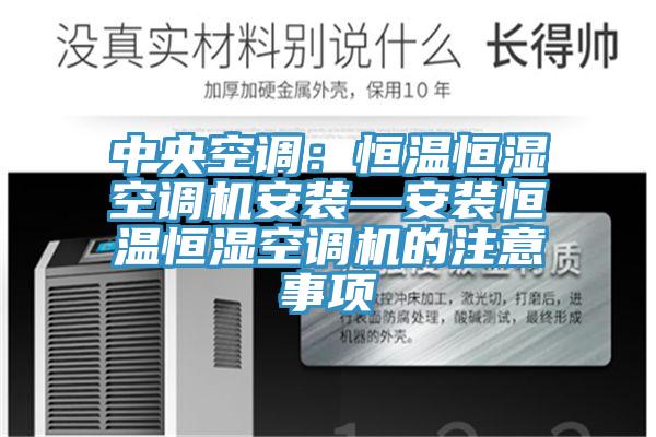 中央空调：恒温恒湿空调机安装—安装恒温恒湿空调机的注意事项