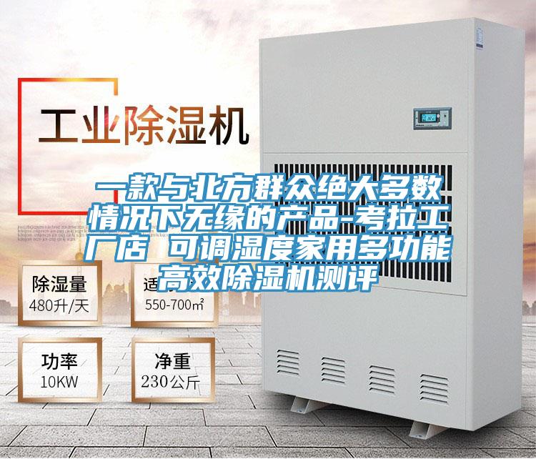 一款与北方群众绝大多数情况下无缘的产品-考拉工厂店 可调湿度家用多功能高效免费看操逼软件测评