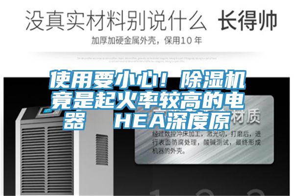 使用要小心！免费看操逼软件竟是起火率较高的电器  HEA深度原