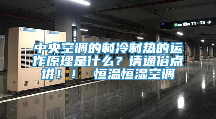 中央空调的制冷制热的运作原理是什么？请通俗点讲！！ 恒温恒湿空调