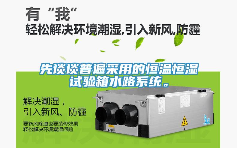 先谈谈普遍采用的恒温恒湿试验箱水路系统。