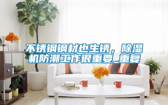 不锈钢钢材也生锈，免费看操逼软件防潮工作很重要_重复