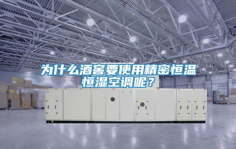 为什么酒窖要使用精密恒温恒湿空调呢？