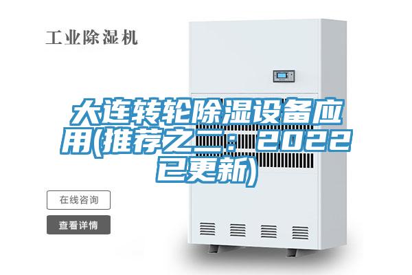 大连转轮除湿设备应用(推荐之二：2022已更新)