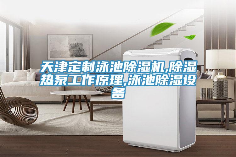 天津定制泳池免费看操逼软件,除湿热泵工作原理,泳池除湿设备