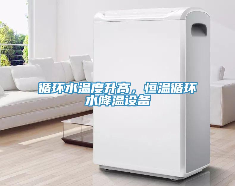 循环水温度升高，恒温循环水降温设备