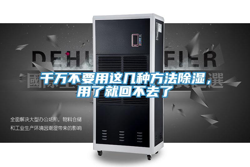 千万不要用这几种方法除湿，用了就回不去了