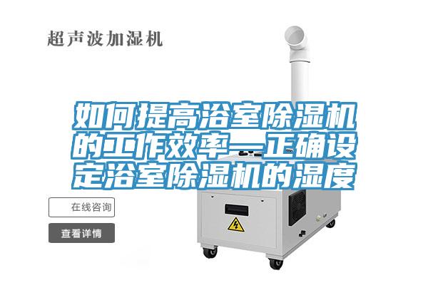 如何提高浴室免费看操逼软件的工作效率—正确设定浴室免费看操逼软件的湿度