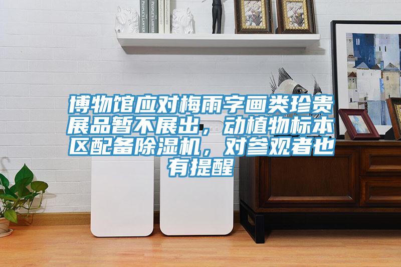 博物馆应对梅雨字画类珍贵展品暂不展出，动植物标本区配备免费看操逼软件，对参观者也有提醒