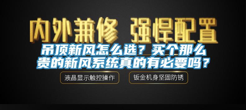 吊顶新风怎么选？买个那么贵的新风系统真的有必要吗？