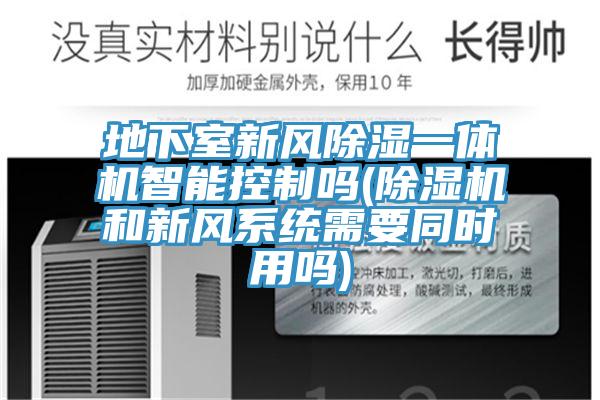 地下室新风除湿一体机智能控制吗(免费看操逼软件和新风系统需要同时用吗)