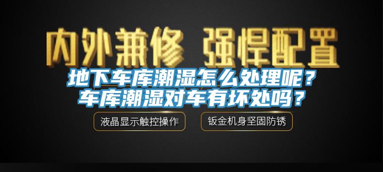 地下车库潮湿怎么处理呢？车库潮湿对车有坏处吗？